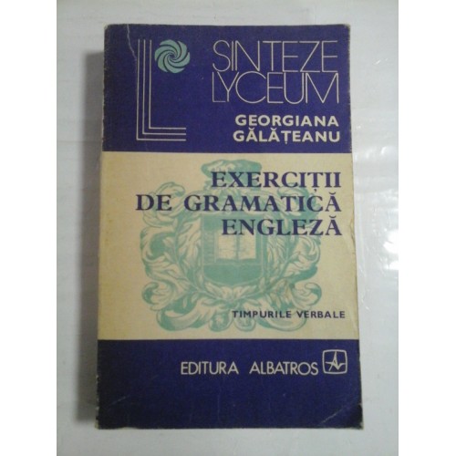 EXERCITII DE GRAMATICA ENGLEZA - GEORGIANA GALATEANU EXERCITII DE GRAMATICA ENGLEZA - GEORGIANA GALATEANU
